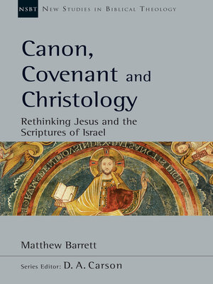 cover image of Canon, Covenant and Christology: Rethinking Jesus and the Scriptures of Israel